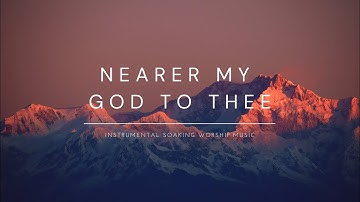 Nearer My God To Thee ‐ Soaking music for prayer & meditation