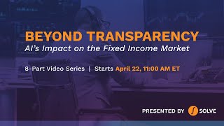 Beyond Transparency: 8-Part Series, Ep 1: Transparency Revolution, AI Reshapes Fixed Income Markets