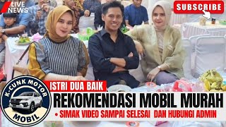 🔴ISTRI DUA CANTIK DAN BAIK⁉️REVIEW MOBIL MURAH DI K-CUNK MOTOR KLIK SUBSCRIBER & COMMET‼️