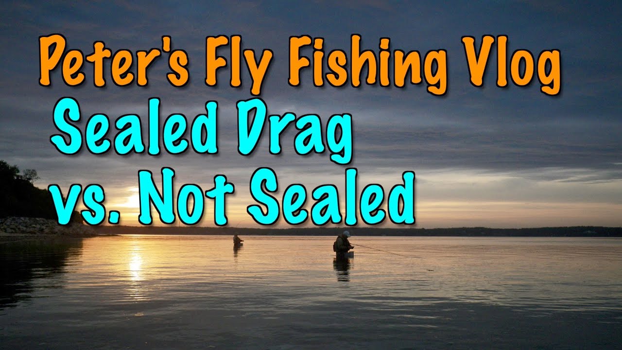 Peter's Fly Fishing Vlog: Do we need a sealed drag on our fly reels vs. a  drag that is not sealed? 