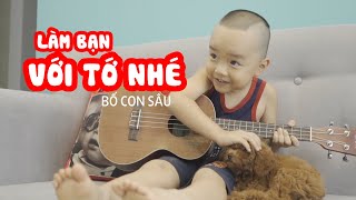 LÀM BẠN VỚI TỚ NHÉ - Bố Con Sâu