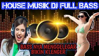 HOUSE MUSIC DJ FULL BASS TERBARU || BASS NYA MENGGELEGAR BIKIN GELENG GELENG