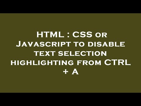 HTML : CSS or Javascript to disable text selection highlighting from CTRL + A