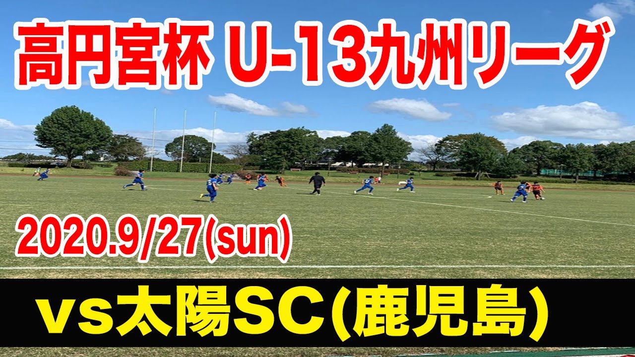 リーグ戦再開 年 高円宮杯u 13九州リーグ Vs太陽sc 鹿児島 9 27 Sun Youtube