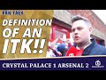Definition Of An ITK!! | Crystal Palace 1 Arsenal 2