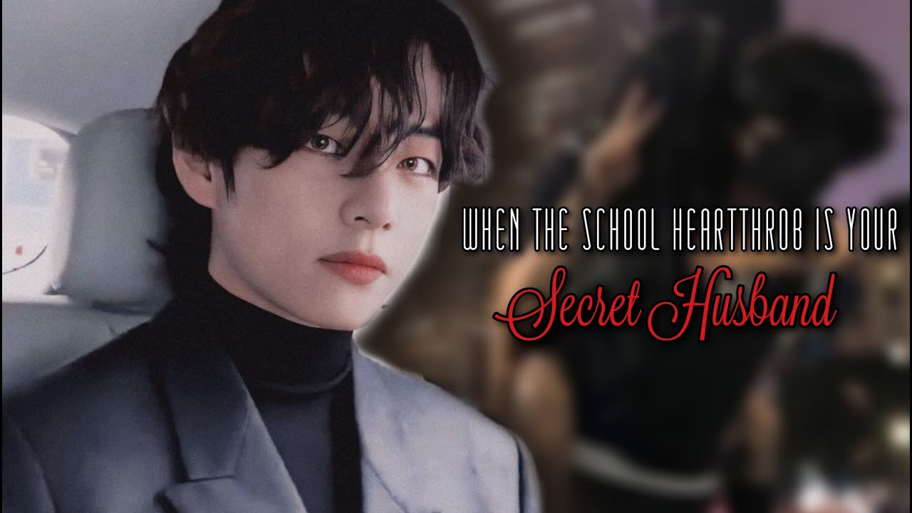 K.TH | WHEN THE SCHOOL HEARTTHROB IS YOUR SECRET HUSBAND