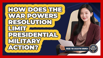 How Does The War Powers Resolution Limit Presidential Military Action? - Inside the Executive Branch