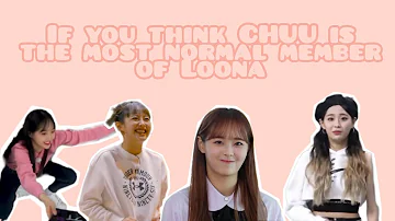 If you think CHUU IS THE MOST NORMAL MEMBER OF LOONA