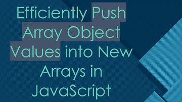 Efficiently Push Array Object Values into New Arrays in JavaScript