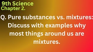 Pure substances vs. mixtures: Discuss with examples why most things around us are mixtures.
