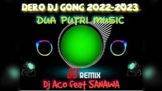 Dero dj gong 2022-2023/dj aco feat sanawa/dua putri music mangkutana