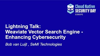 Lightning Talk: Weaviate Vector Search Engine - Enhancing Cybersecurity - Bob van Luijt , SeMI Tech
