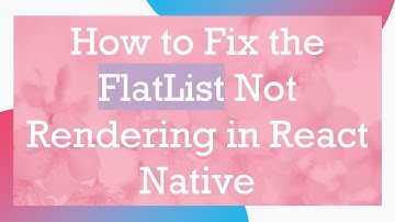How to Fix the FlatList Not Rendering in React Native