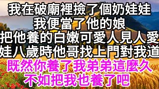 我在破廟裡撿了個奶娃娃，我只有十三歲便當了他的娘，把他養的白嫩可愛人見人愛，娃八歲時他哥找上門對我道，既然你養了我弟弟這麼久，不如把我也養了吧 【美好人生】