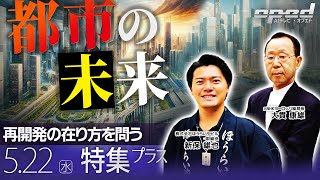 【都市の未来】再開発の在り方を問う【特集プラス】新保雄也　大貫康雄　中島貴志　AIアナウンサー®・ミナミ
