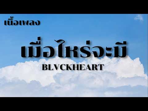เมื่อไหร่จะมี BLVCKHEART - เมื่อไหร่จะมี (เนื้อเพลง)