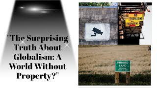 "The Surprising Truth About Globalism  A World Without Property?"