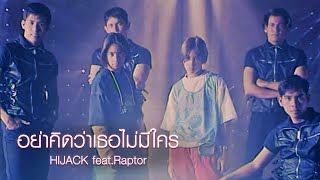 อย่าคิดว่าเธอไม่มีใคร : Hi Jack Feat.Raptor [Official MV]