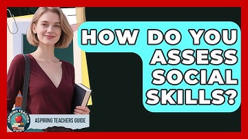 How Do You Assess Social Skills? - Aspiring Teacher Guide