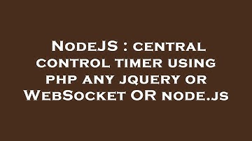 NodeJS : central control timer using php any jquery or WebSocket OR node.js