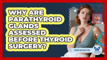 Why Are Parathyroid Glands Assessed Before Thyroid Surgery? - Thyroid Wellness Hub