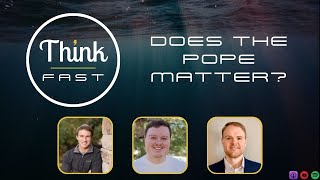 Does the Pope Matter? - Think Fast