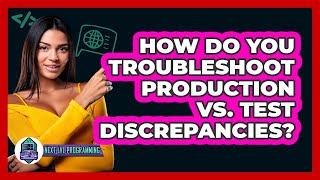 Famous How Do You Troubleshoot Production Vs. Test Discrepancies? - Next LVL Programming Net Worth