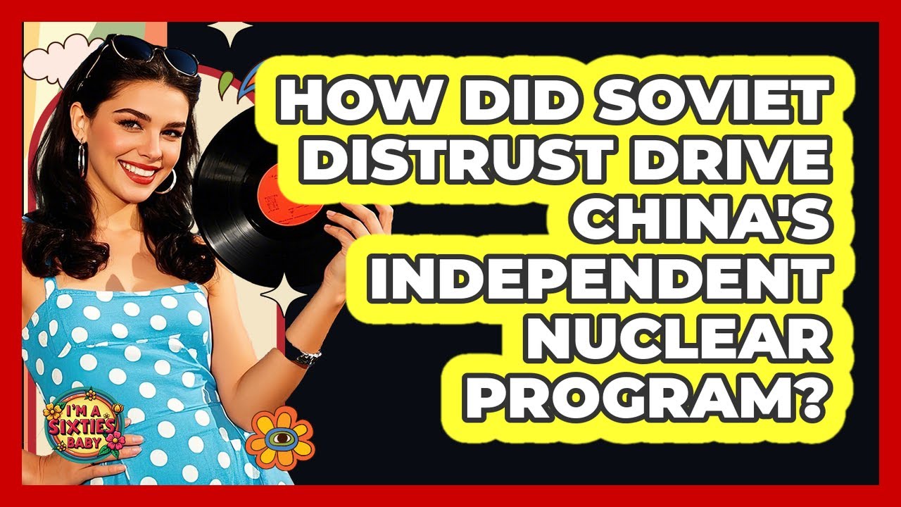 How Did Soviet Distrust Drive China's Independent Nuclear Program? - I'm a 60s Baby