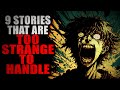 9 Stories that are too Strange to Handle | Creepypasta Compilation