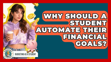 Why Should A Student Automate Their Financial Goals? - Budgeting as a Student
