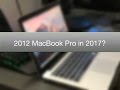 2012 MacBook Pro in 2017!