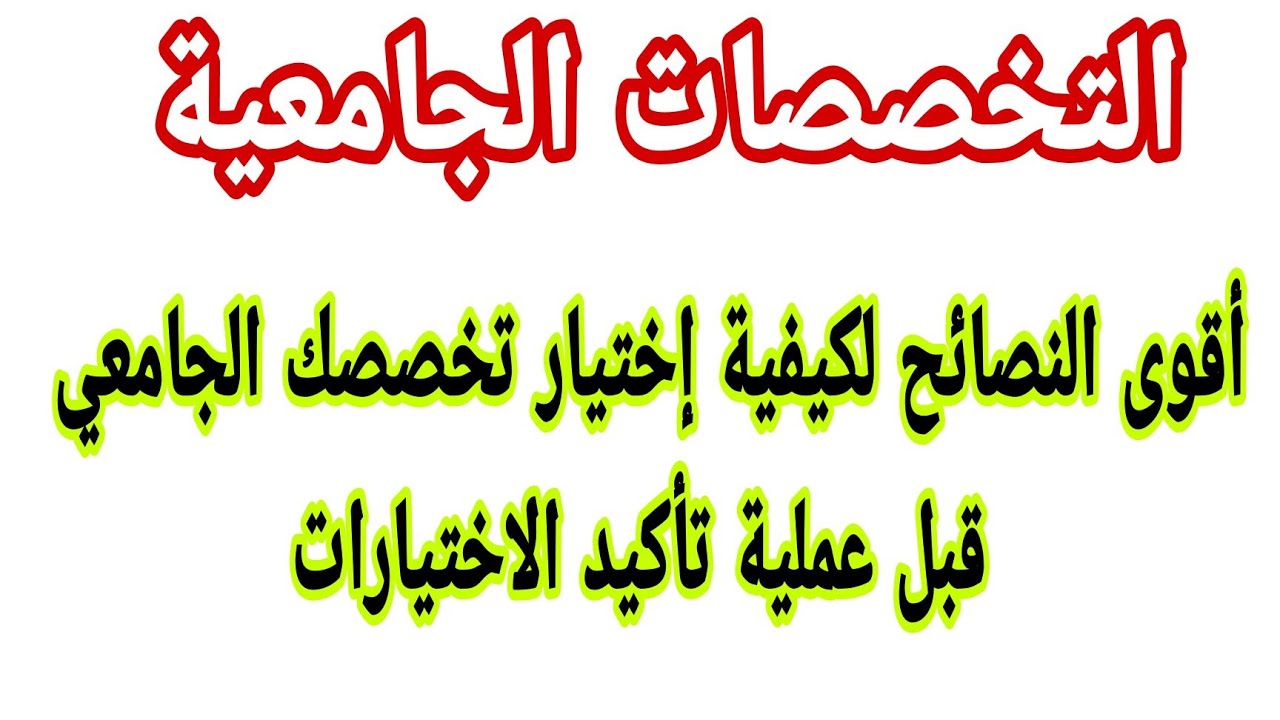أقوى النصائح لاختيار التخصص الجامعي  المناسب قبل تأكيد إختيارك جميع الشعب