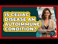 Is Celiac Disease An Autoimmune Condition? - The Disease Encyclopedia