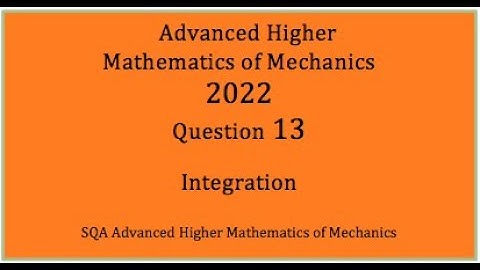 2022 SQA AH Mathematics of Mechanics. No.13 Integration
