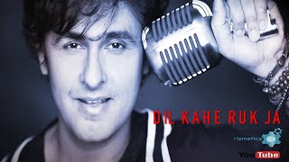 Dil Kahe Ruk Ja (Sonu Nigam)