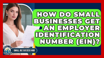 How Do Small Businesses Get An Employer Identification Number (EIN)? - Small Biz Success Hub