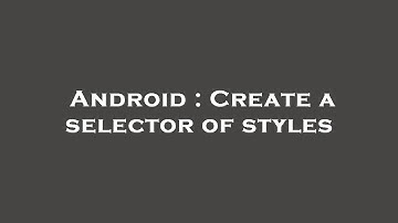 Android : Create a selector of styles