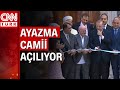 Ayazma Camii açıldı! Cumhurbaşkanı Erdoğan'dan önemli açıklamalar