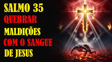SALMO 35 – ORAÇÃO PARA EXPULSAR ESPÍRITOS NOTURNOS E QUEBRAR LAÇOS COM O SANGUE DE JESUS