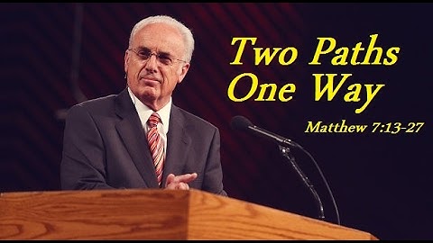 Two Paths, One Way, Matthew 7: 13-27  [Dr John MacArthur]