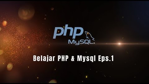 Belajar PHP dan Mysql Eps 1 : Penjelasan PHP & Mysql