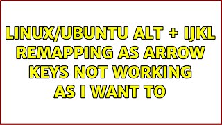 Linux/Ubuntu: Alt + ijkl remapping as arrow keys not working as I want to