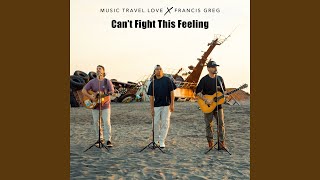 Can't Fight This Feeling - Music Travel Love, Francis Greg