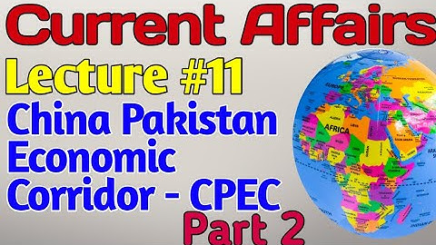 Current Affairs | Lecture #11 - China Pakistan Economic Corridor CPEC Part 2 for CSS UPSC PMS
