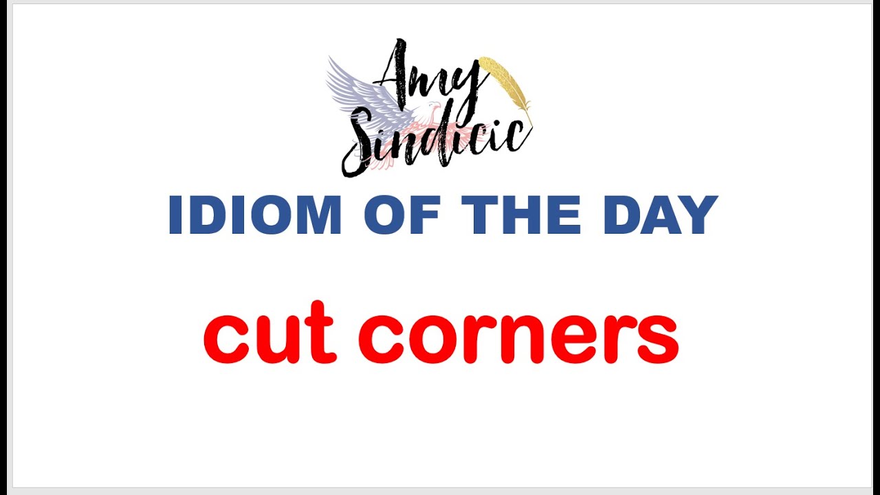 IDIOM OF THE DAY -  cut corners