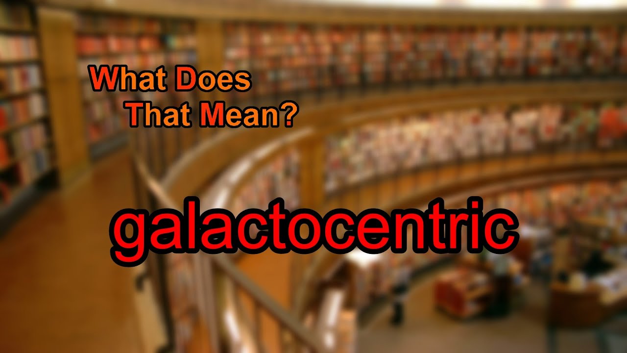 What does galactocentric mean?