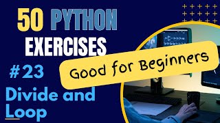 Famous Divide and Loop - Exercise 23 of 50 Python Exercises Net Worth