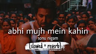 abhi mujh mein kahin (slowed + reverb) - sonu nigam | LoFi | ajay-atul