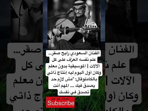 الفنان السعودي رابح صقر علم نفسه العزف على كل الآلات فضلا وليس امرا الاشتراك بالقناة