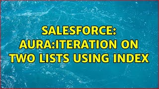 Information Salesforce: Aura:Iteration on two lists using index Update